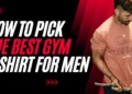 How to Pick the Best Gym Shirt for Every Workout